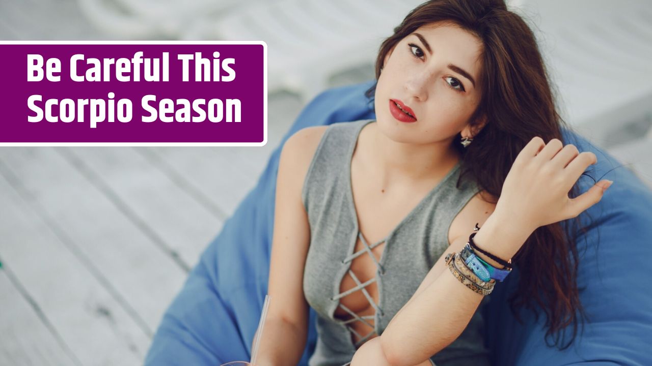 5 Zodiacs Who Should Be Careful This Scorpio Season