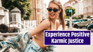 Experience Positive Karmic Justice