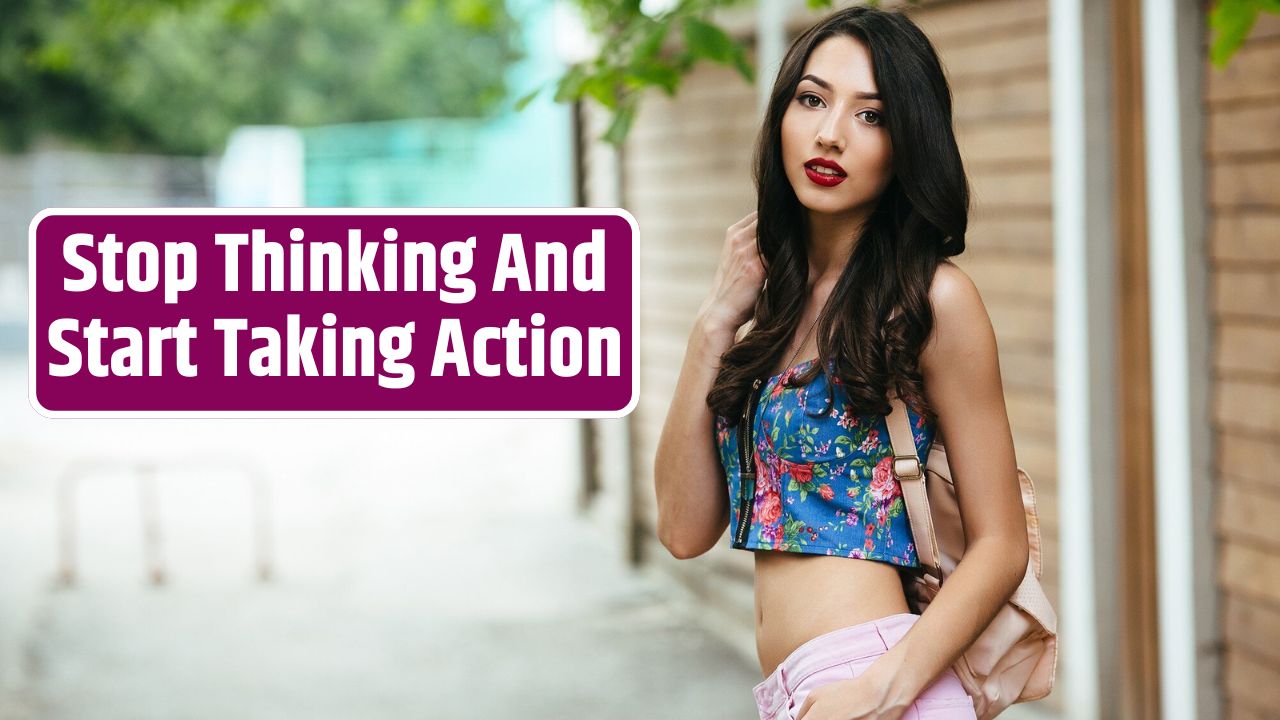 Stop Thinking And Start Taking Action